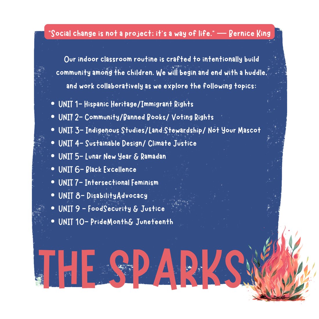 The Sparks units: 1 Hispanic Heritage and Immigrant Rights, 2 Community, Banned Books and Voting Rights, 3 Indigenous Studies and Land Stewardship, 4 Sustainable Design and Climate Justice, 5 Lunar New Year and Ramadan, 6 Black Excellence, 7 Intersectional Feminism, 8 Disability Advocacy, 9 Food Security and Justice, 10 Pride Month and Juneteenth. Quote from Bernice King: social change is not a project, it's a way of life.